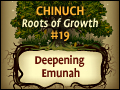 Chinuch: Roots of Growth #19: Deepening Emunah