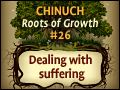 Chinuch: Roots of Growth #26: Dealing With Suffering