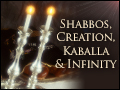 Shabbos, Creation, Kaballa & Infinity