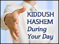 Kiddush Hashem During Your Day 