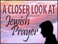 A Closer Look at Jewish Prayer