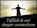 Tefillah & Our Deeper Connections