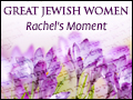 Great Jewish Women #6 - Rachel's Moment
