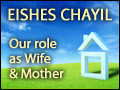 Eishes Chayil: Our Role as Wife & Mother
