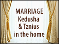 Marriage - Kedusha and Tznius in the Home