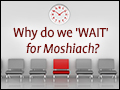 Why Do We 'Wait' for Moshiach?