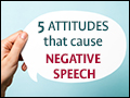 5 Attitudes That Cause Negative Speech