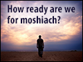 Are We Ready For Moshiach?