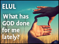 Elul - What Has God Done for Me Lately?