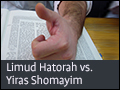 Limud Hatorah vs. Yiras Shomayim