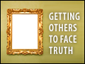 Getting Others to Face Truth